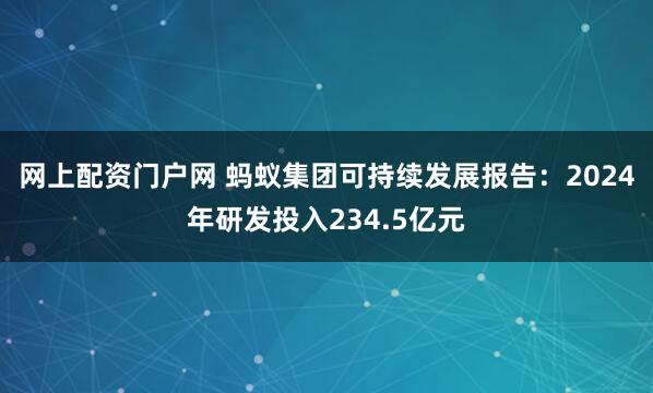 网上配资门户网 蚂蚁集团可持续发展报告：2024年研发投入234.5亿元