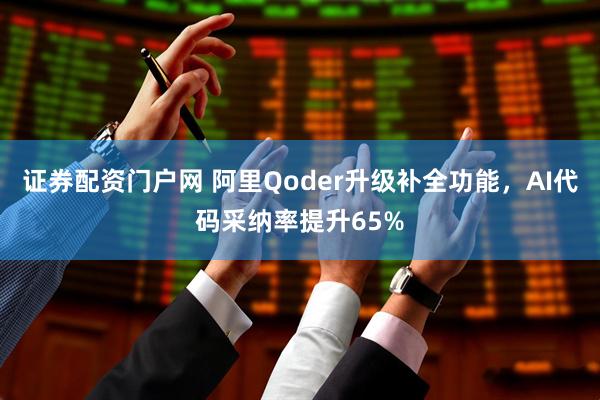 证券配资门户网 阿里Qoder升级补全功能，AI代码采纳率提升65%