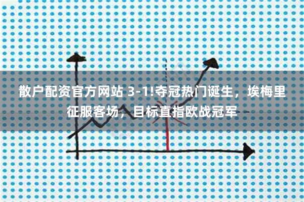 散户配资官方网站 3-1!夺冠热门诞生，埃梅里征服客场，目标直指欧战冠军
